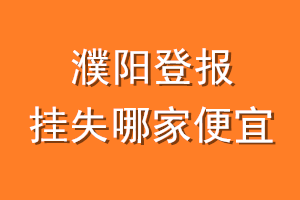 濮阳登报挂失哪家便宜？哪个报社便宜？
