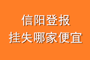 信阳登报挂失哪家便宜？哪个报社便宜？
