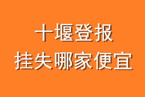 十堰登报挂失哪家便宜？哪个报社便宜？