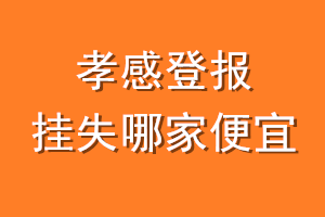 孝感登报挂失哪家便宜？哪个报社便宜？