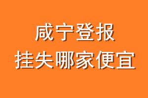 咸宁登报挂失哪家便宜？哪个报社便宜？