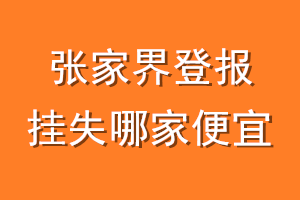 张家界登报挂失哪家便宜？哪个报社便宜？