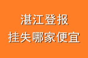 湛江登报挂失哪家便宜？哪个报社便宜？