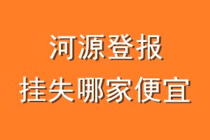 河源登报挂失哪家便宜？哪个报社便宜？