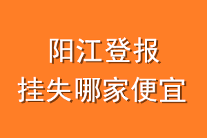 阳江登报挂失哪家便宜？哪个报社便宜？