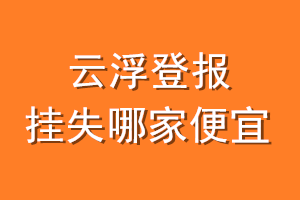 云浮登报挂失哪家便宜?哪个报社便宜?
