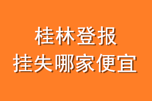 桂林登报挂失哪家便宜？哪个报社便宜？