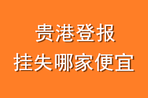 贵港登报挂失哪家便宜？哪个报社便宜？
