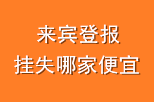 来宾登报挂失哪家便宜?哪个报社便宜?
