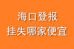 海口登报挂失哪家便宜?哪个报社便宜?
