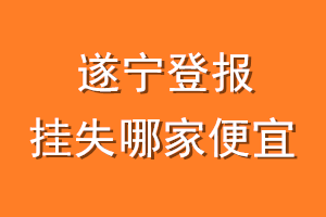 遂宁登报挂失哪家便宜？哪个报社便宜？