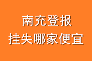 南充登报挂失哪家便宜？哪个报社便宜？
