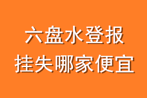 六盘水登报挂失哪家便宜？哪个报社便宜？