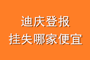 迪庆登报挂失哪家便宜？哪个报社便宜？