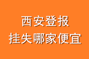 西安登报挂失哪家便宜？哪个报社便宜？