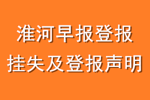 淮河早报登报挂失及登报声明